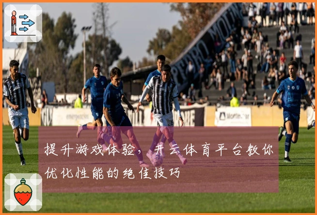 提升游戏体验，开云体育平台教你优化性能的绝佳技巧