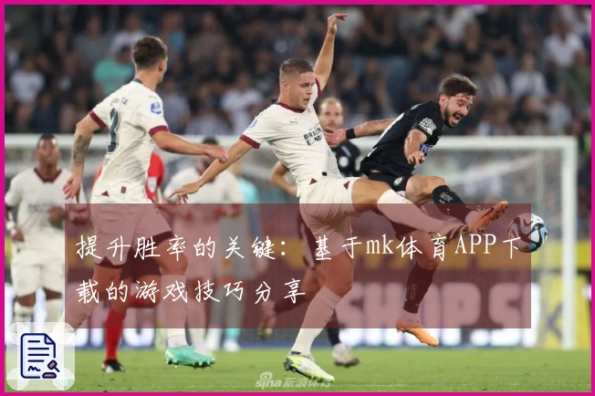 提升胜率的关键：基于mk体育APP下载的游戏技巧分享