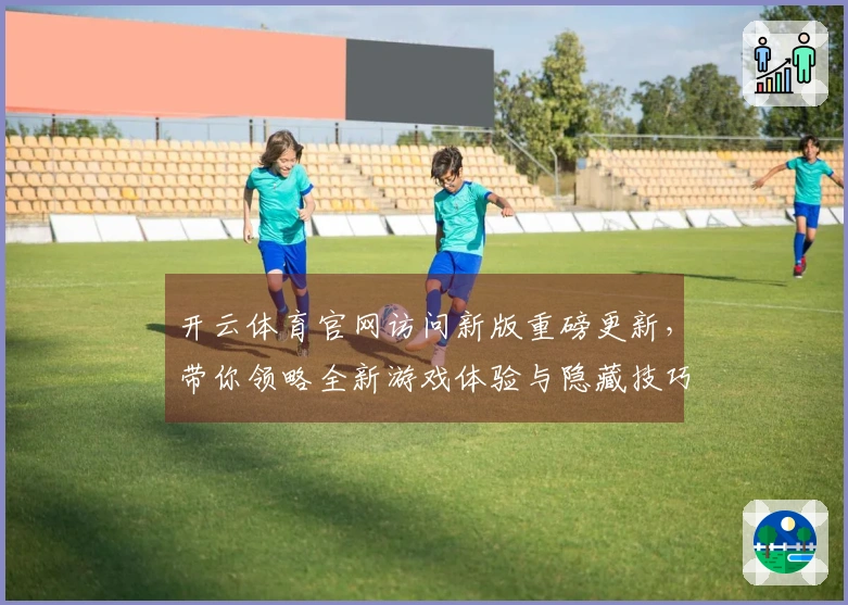开云体育官网访问新版重磅更新，带你领略全新游戏体验与隐藏技巧